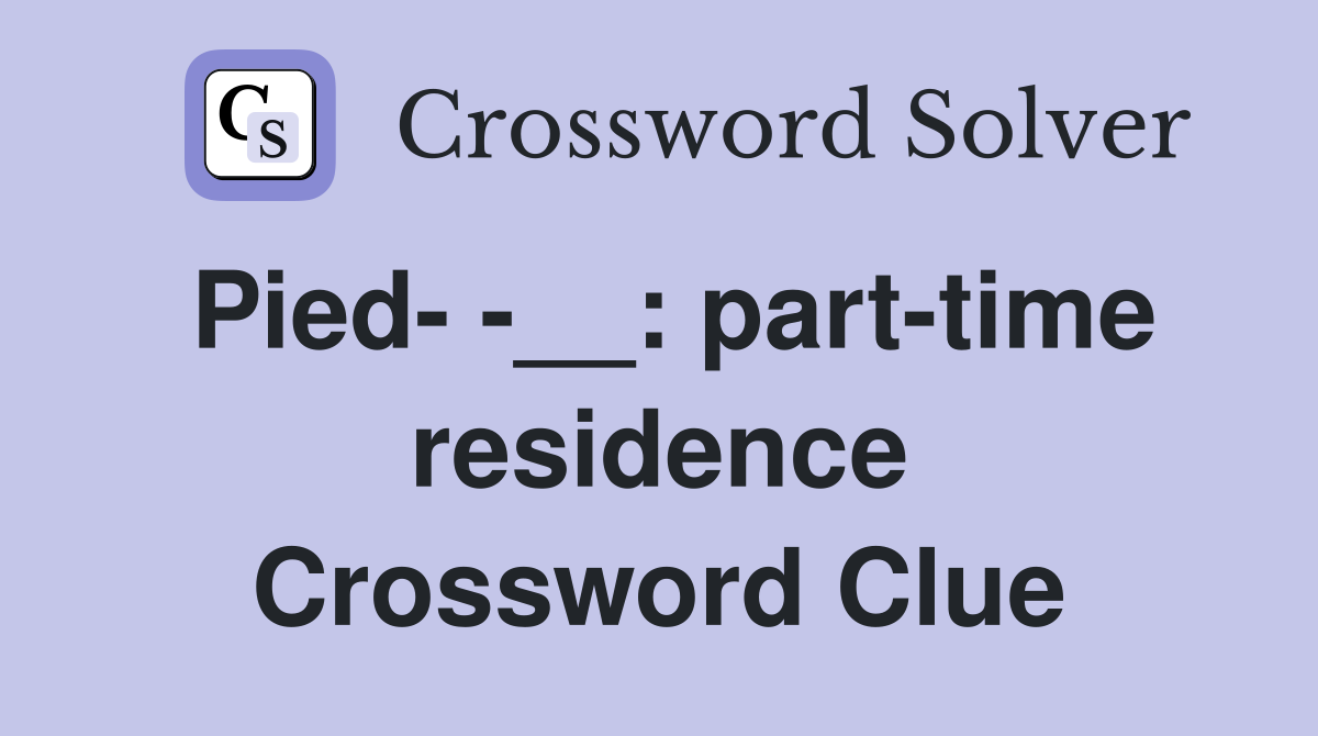 Pied- -__: part-time residence Crossword Clue