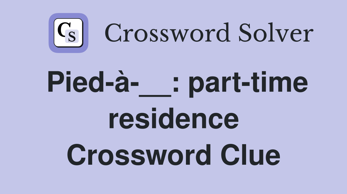 Pied-à-__: part-time residence Crossword Clue