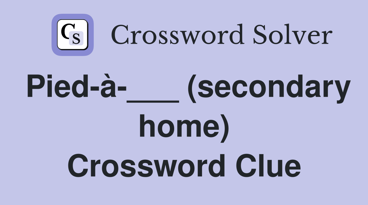 Pied-à-___ (secondary home) Crossword Clue