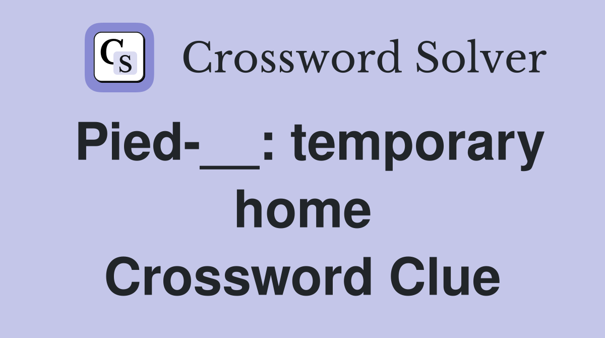 Pied-__: temporary home Crossword Clue