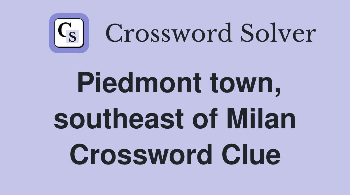 Piedmont town, southeast of Milan Crossword Clue