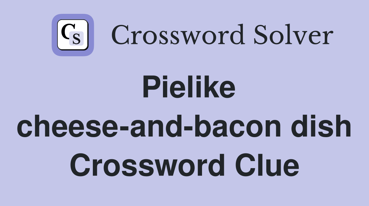 Pielike cheese-and-bacon dish Crossword Clue