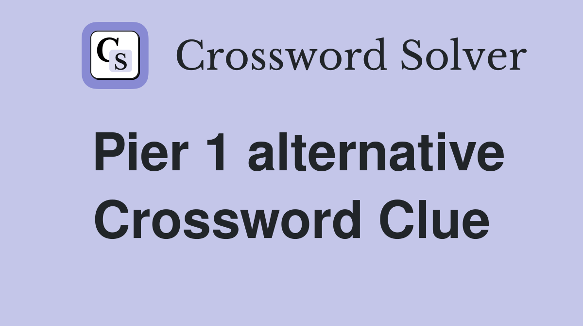 Pier 1 alternative Crossword Clue