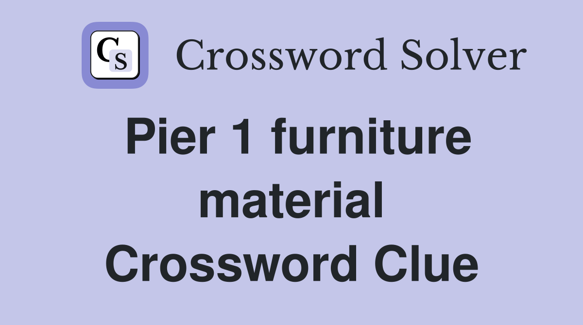 Pier 1 furniture material Crossword Clue
