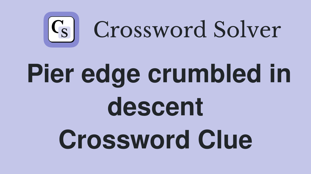 Pier edge crumbled in descent Crossword Clue