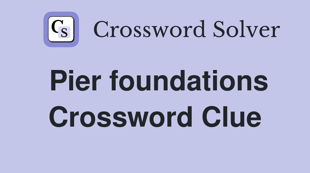 Pier foundations Crossword Clue