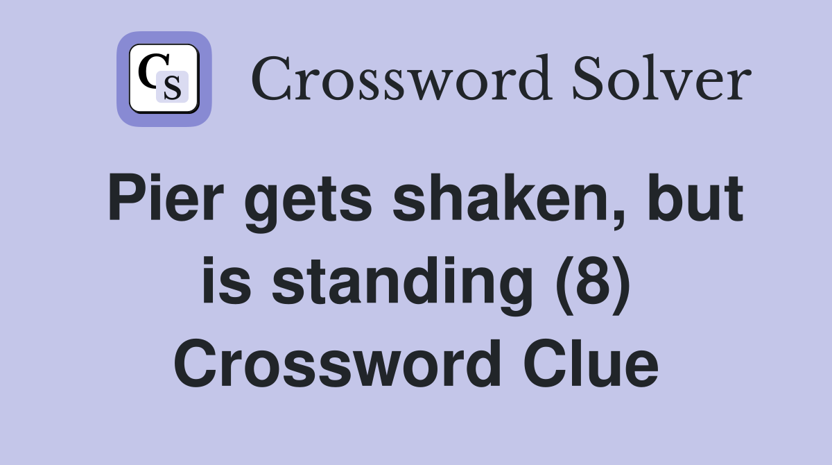 Pier gets shaken, but is standing (8) Crossword Clue