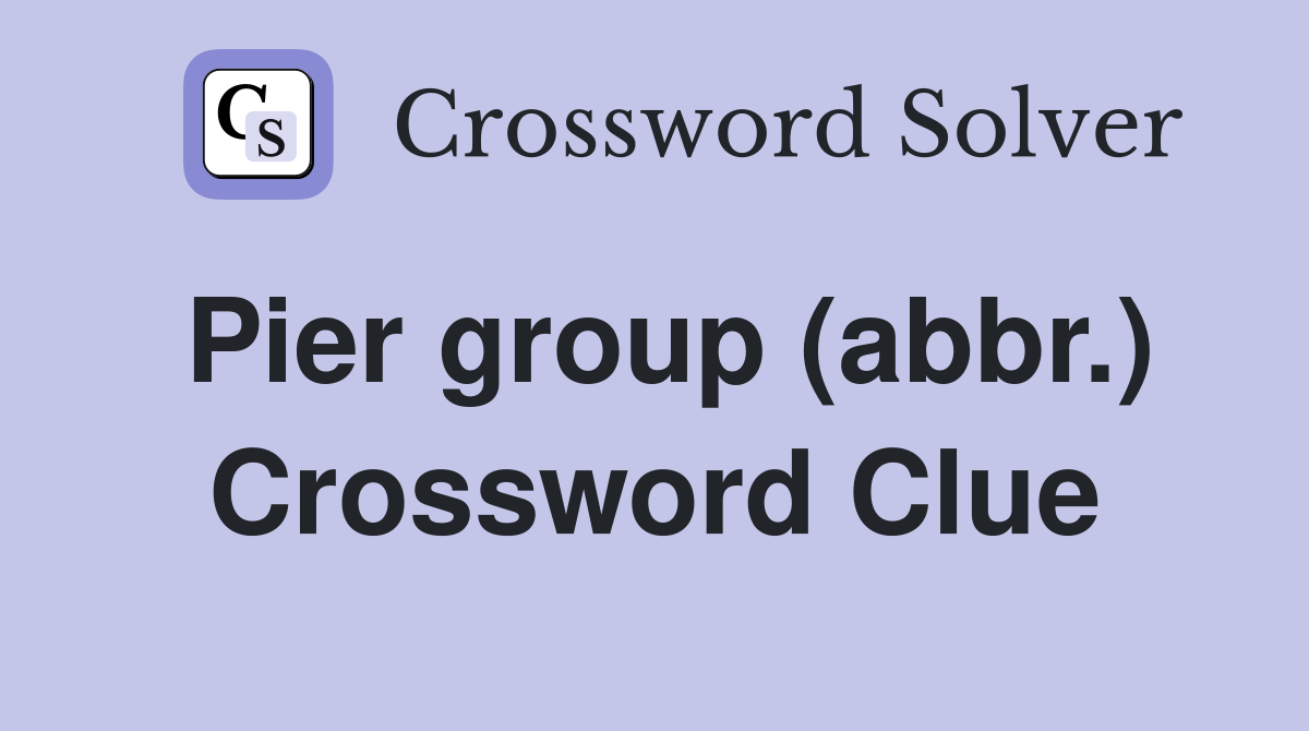 Pier group (abbr.) Crossword Clue