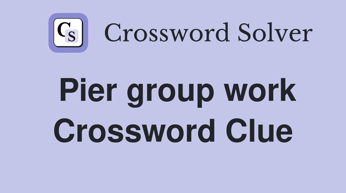 Pier group work Crossword Clue