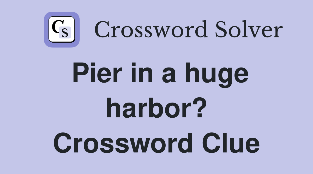 Pier in a huge harbor? Crossword Clue