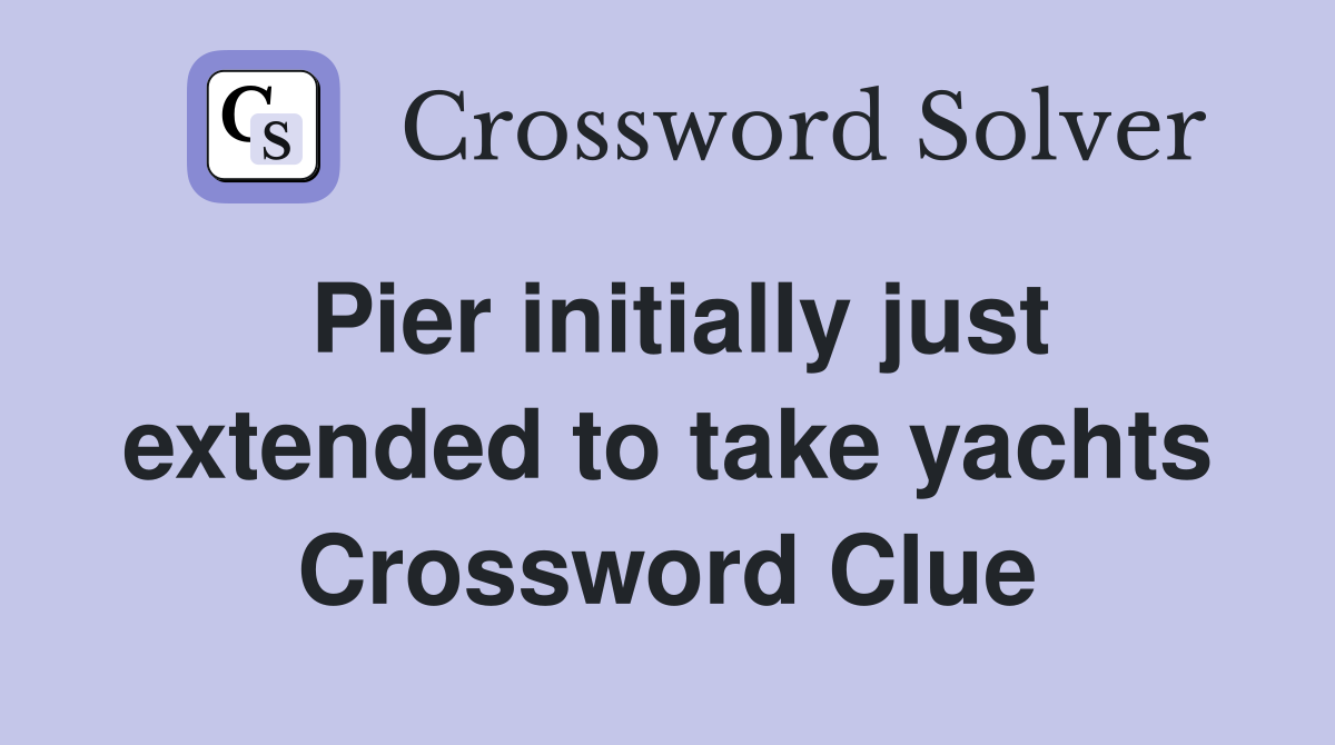 Pier initially just extended to take yachts Crossword Clue
