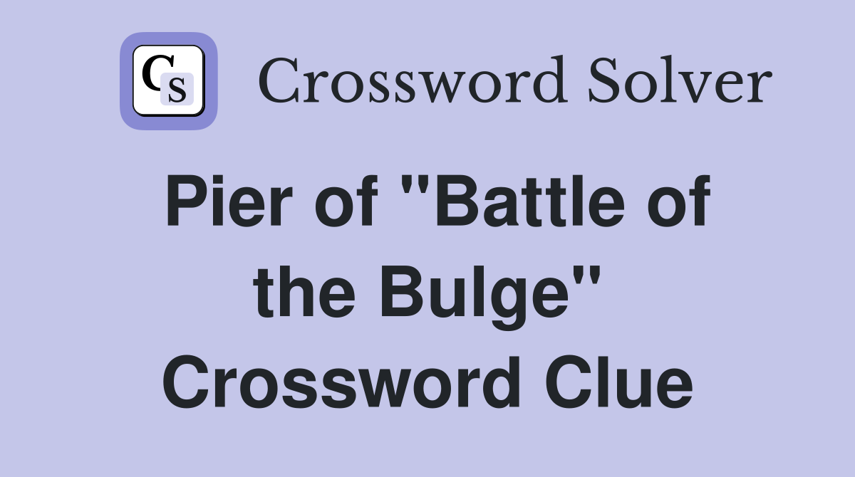 Pier of "Battle of the Bulge" Crossword Clue