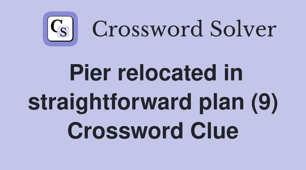 Pier relocated in straightforward plan (9) Crossword Clue