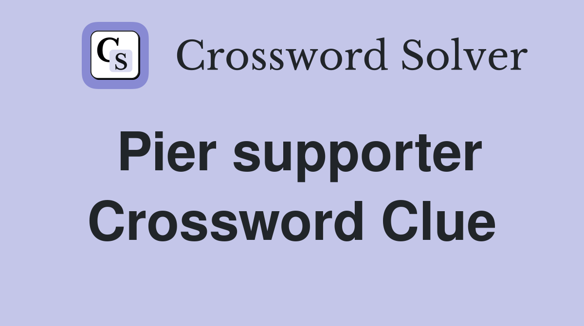 Pier supporter Crossword Clue