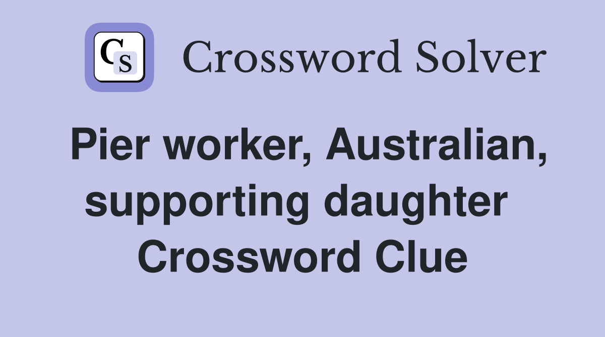 Pier worker, Australian, supporting daughter  Crossword Clue