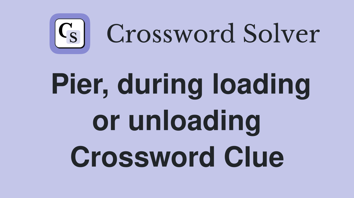 Pier, during loading or unloading Crossword Clue