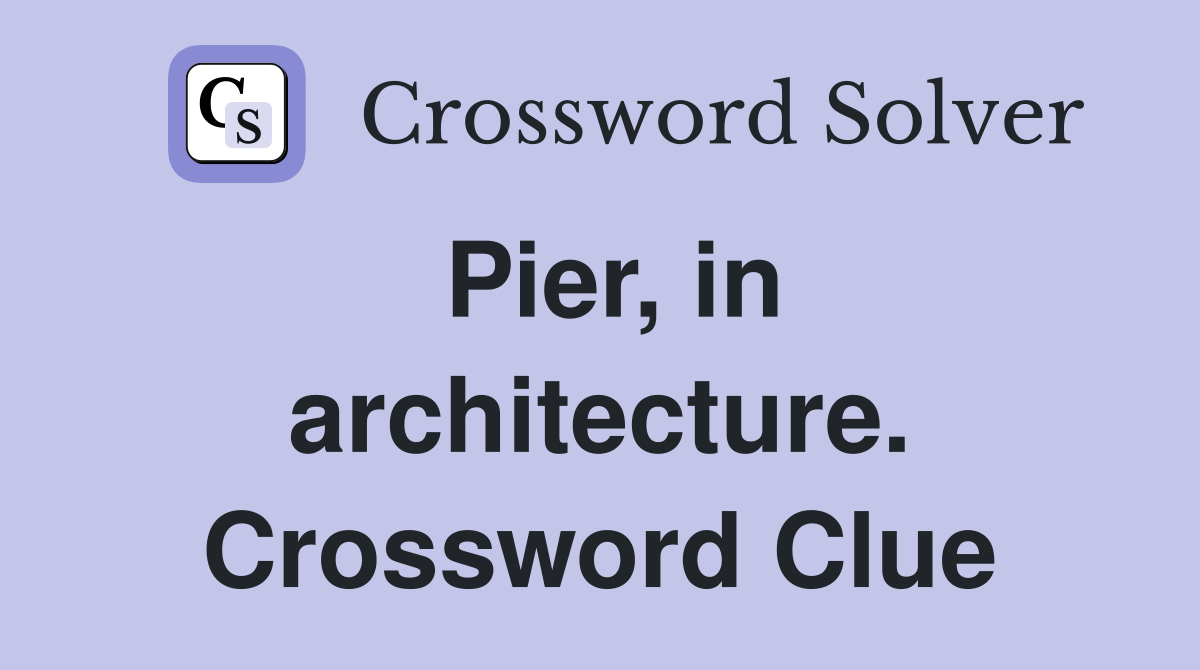 Pier, in architecture. Crossword Clue