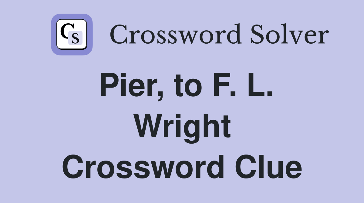 Pier, to F. L. Wright Crossword Clue