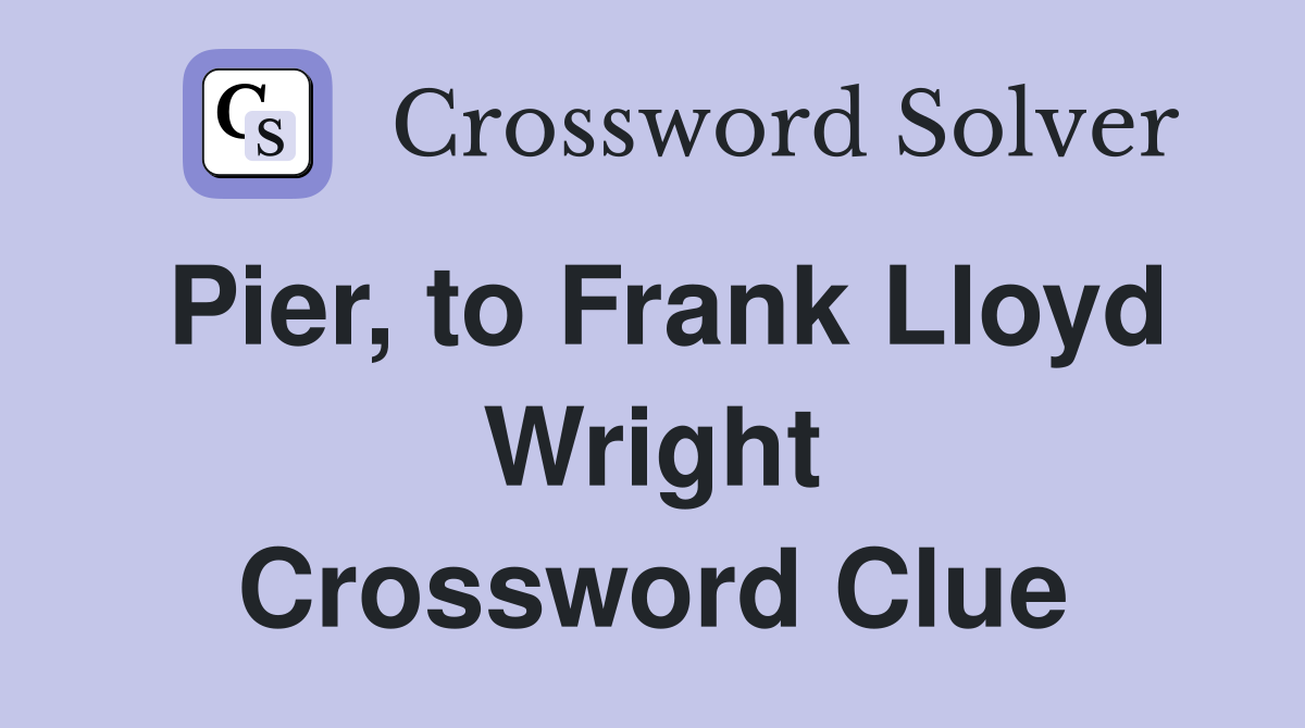 Pier, to Frank Lloyd Wright Crossword Clue