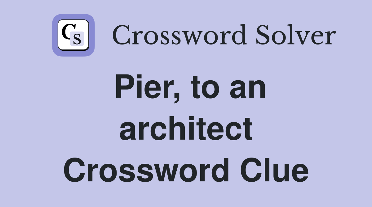 Pier, to an architect Crossword Clue