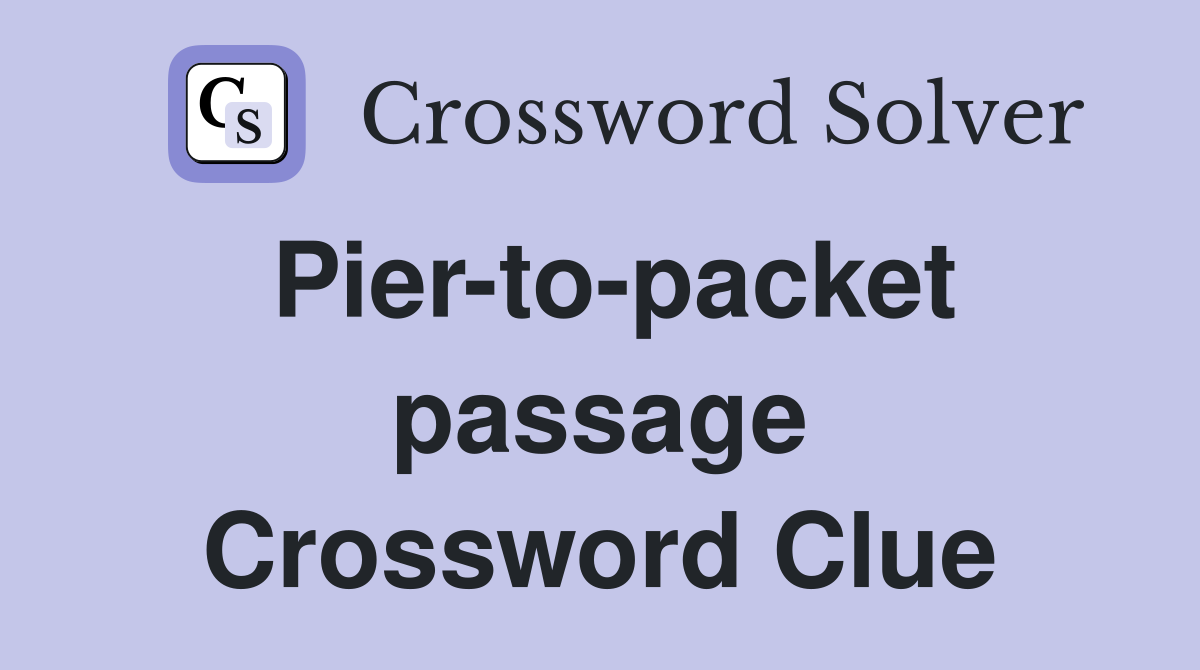 Pier-to-packet passage Crossword Clue