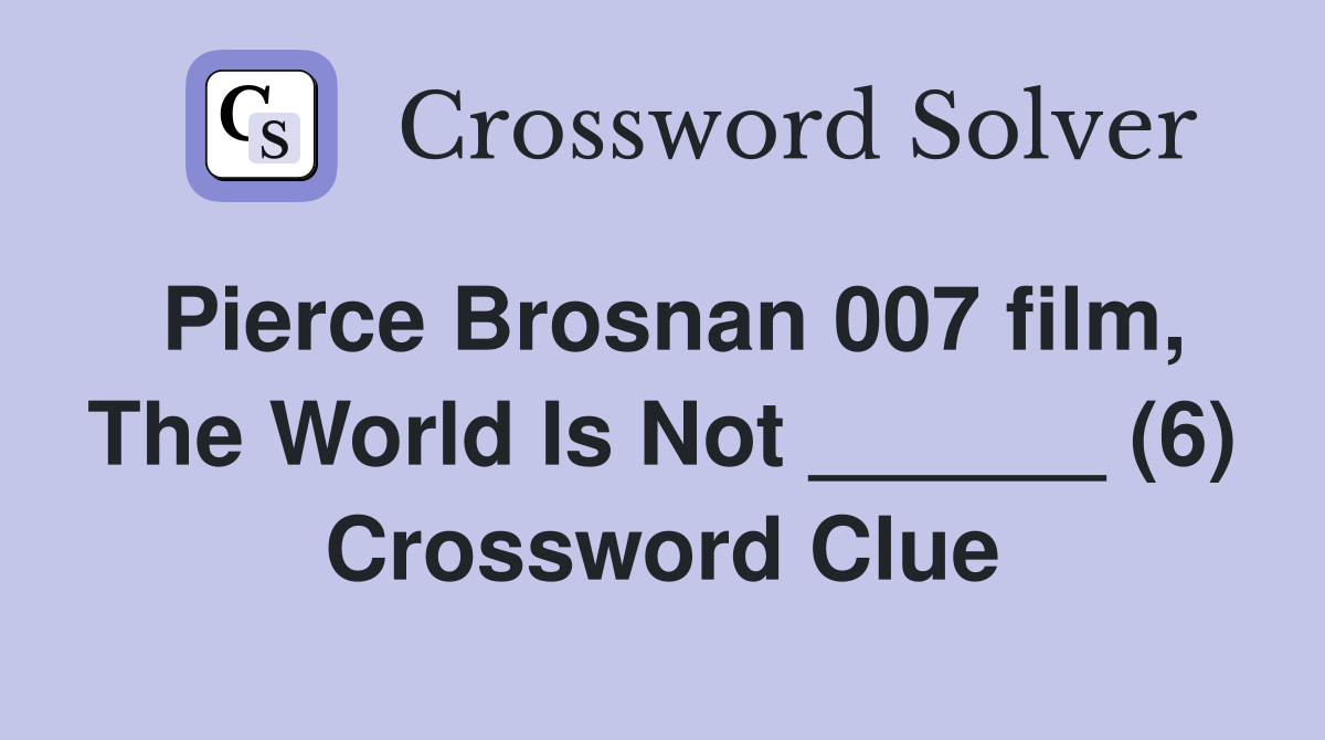 Pierce Brosnan 007 film, The World Is Not ______ (6) Crossword Clue