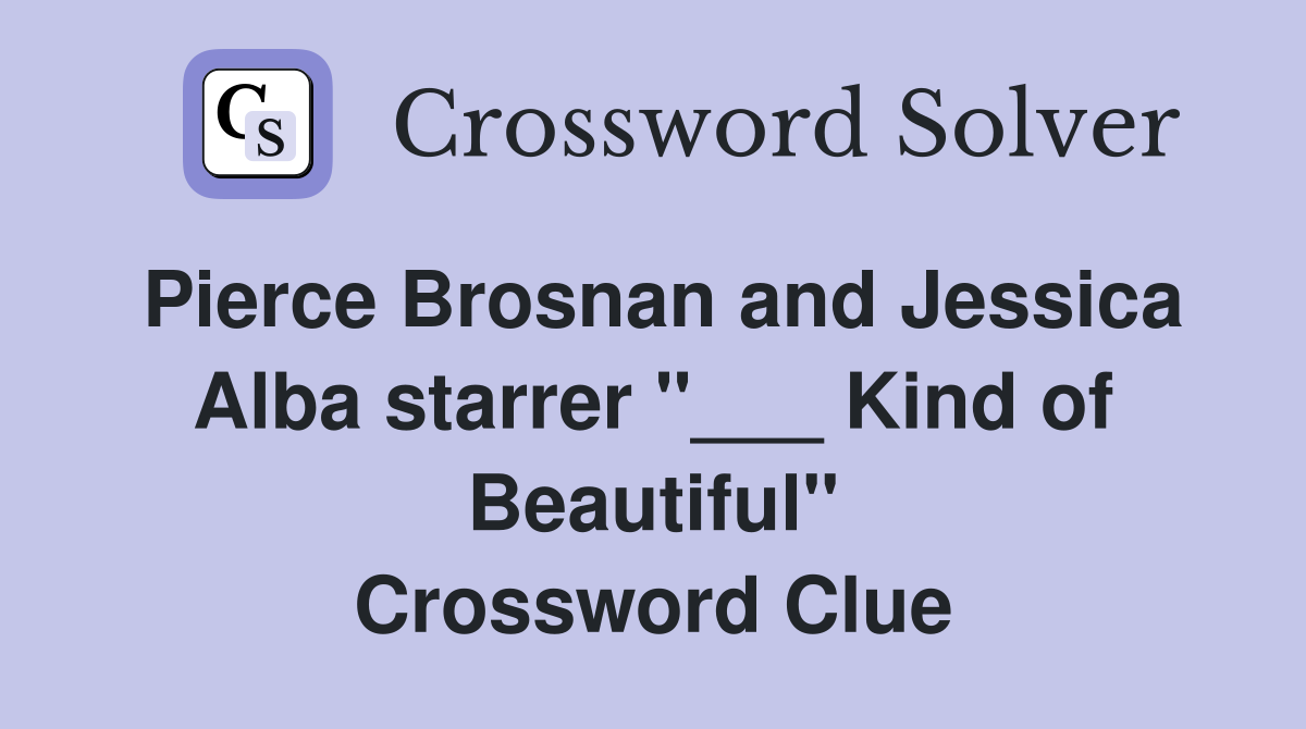 Pierce Brosnan and Jessica Alba starrer "___ Kind of Beautiful" Crossword Clue