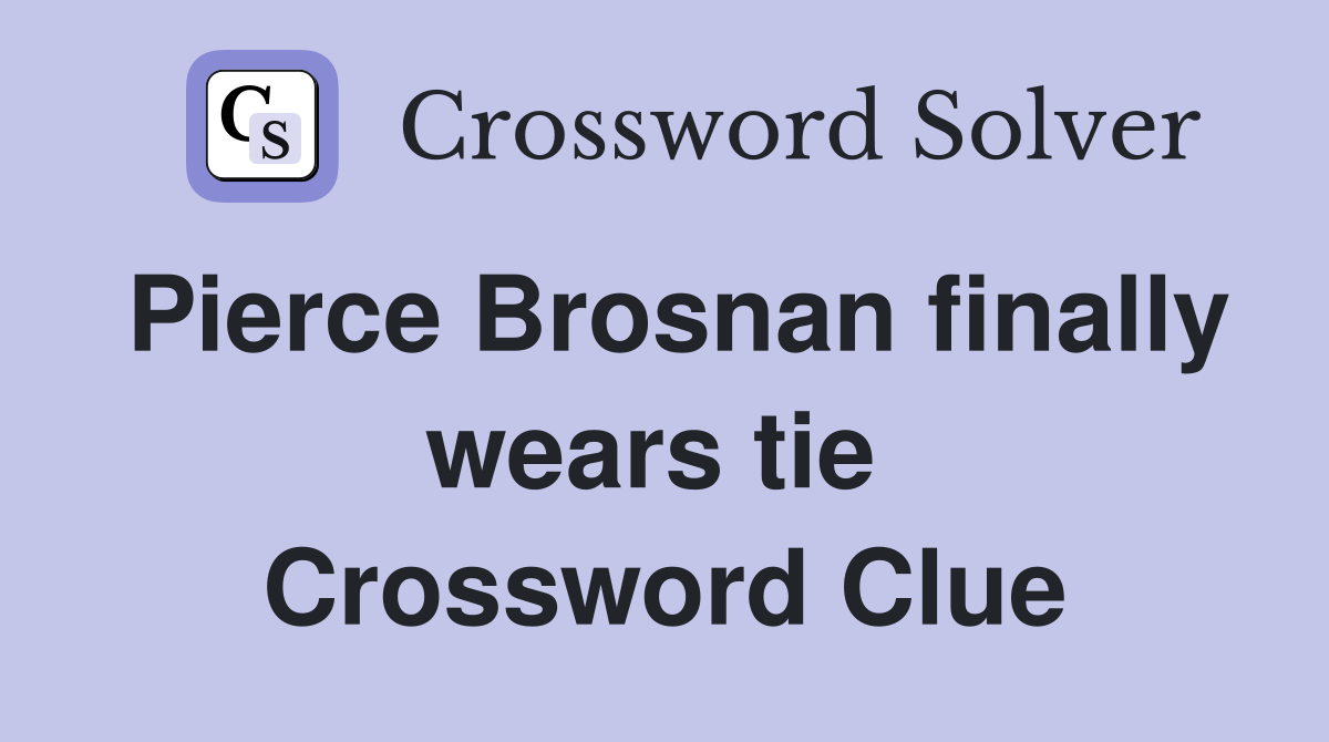 Pierce Brosnan finally wears tie  Crossword Clue