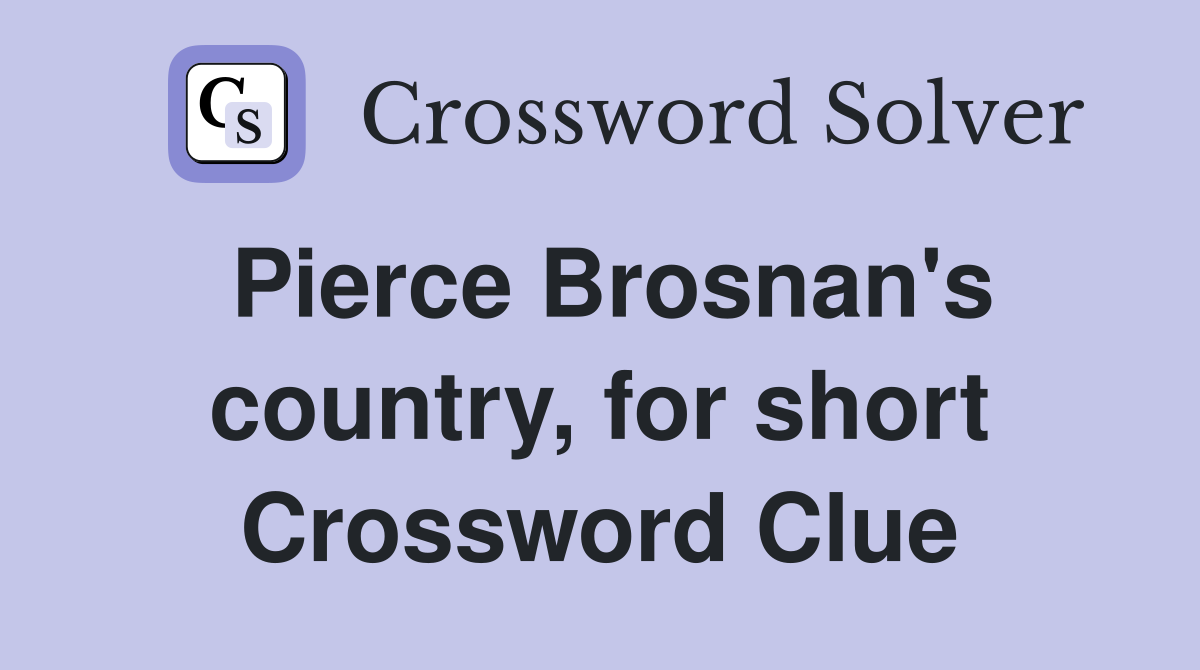 Pierce Brosnan's country, for short Crossword Clue