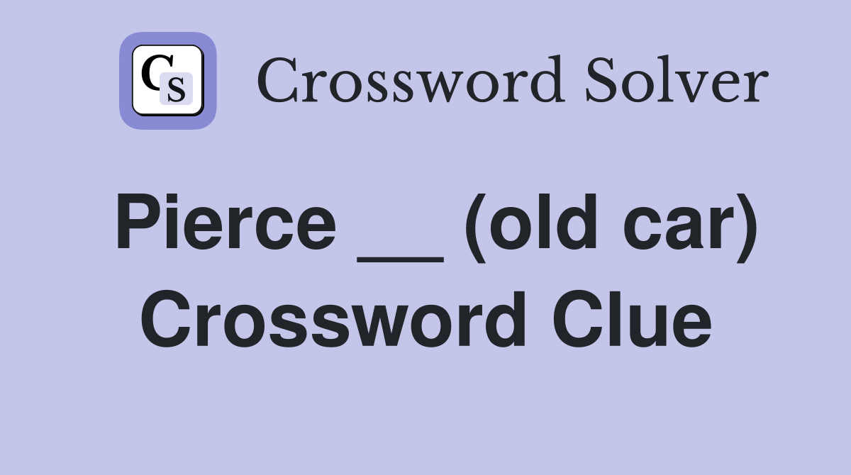 Pierce __ (old car) Crossword Clue