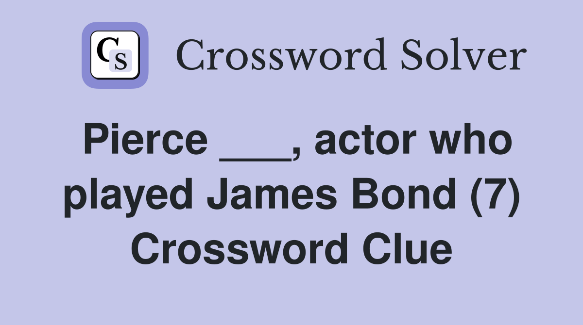 Pierce ___, actor who played James Bond (7) Crossword Clue