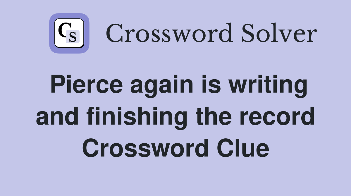 Pierce again is writing and finishing the record Crossword Clue