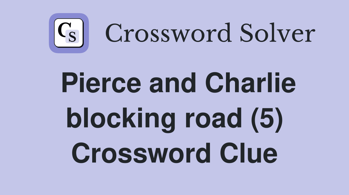 Pierce and Charlie blocking road (5) Crossword Clue