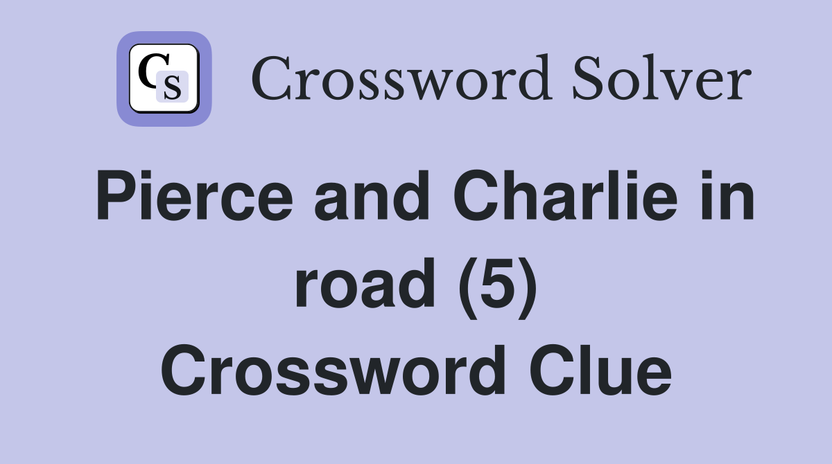Pierce and Charlie in road (5) Crossword Clue