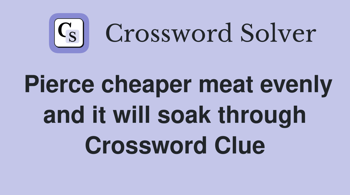 Pierce cheaper meat evenly and it will soak through Crossword Clue