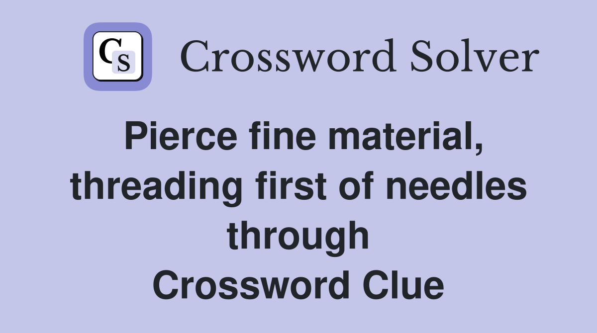 Pierce fine material, threading first of needles through Crossword Clue