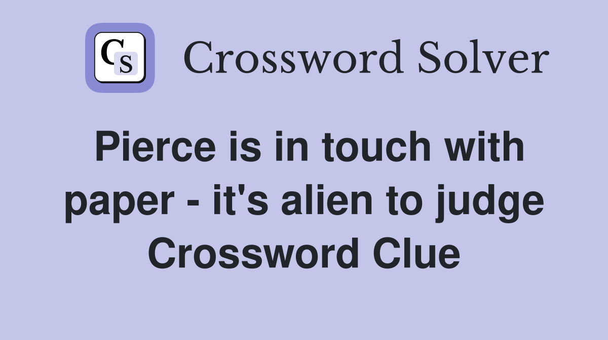 Pierce is in touch with paper - it's alien to judge Crossword Clue