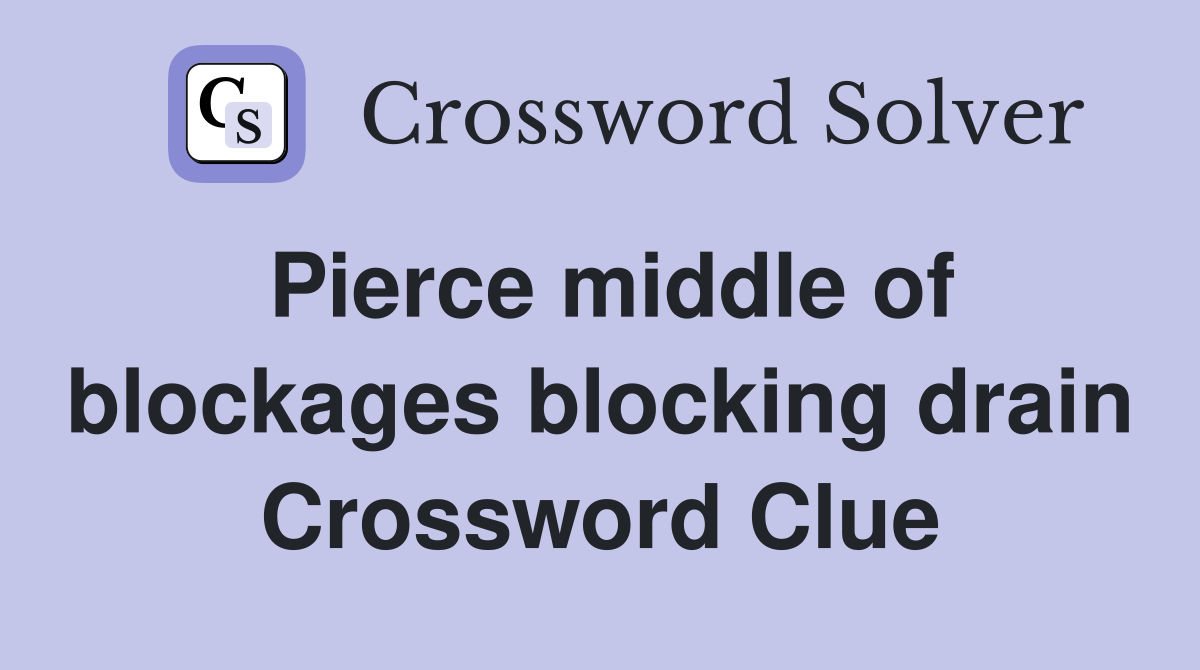 Pierce middle of blockages blocking drain Crossword Clue