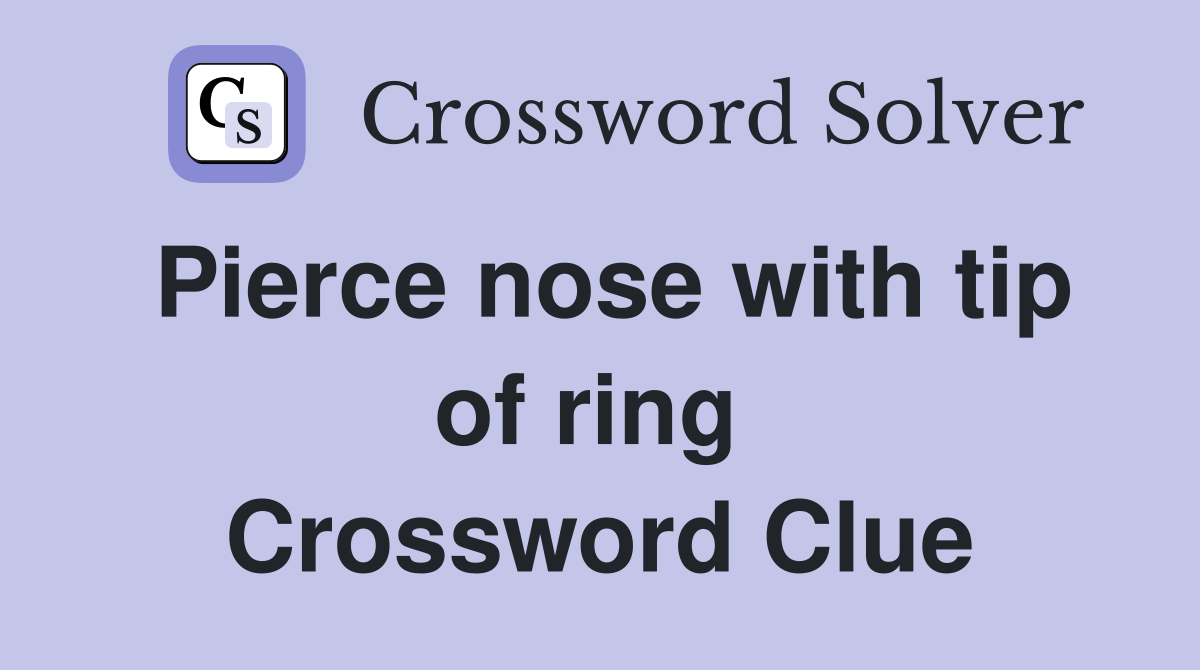 Pierce nose with tip of ring  Crossword Clue