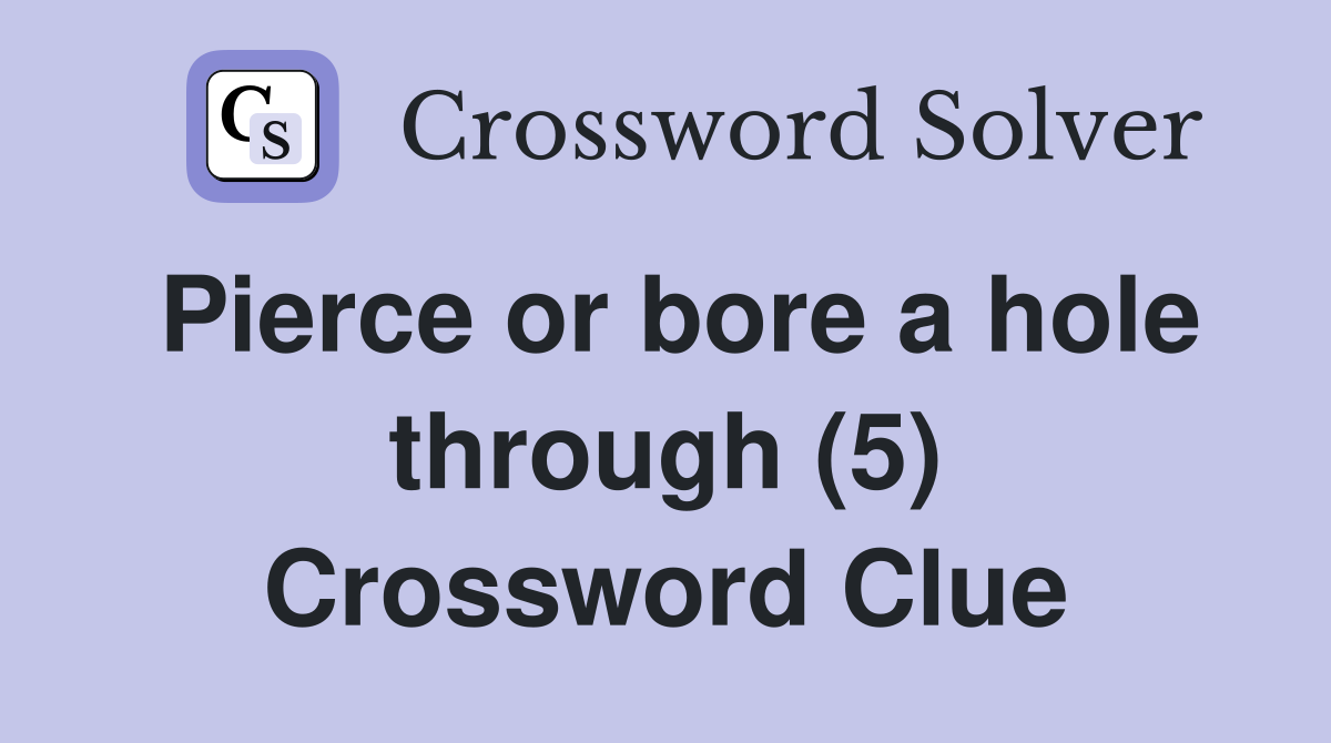 Pierce or bore a hole through (5) Crossword Clue