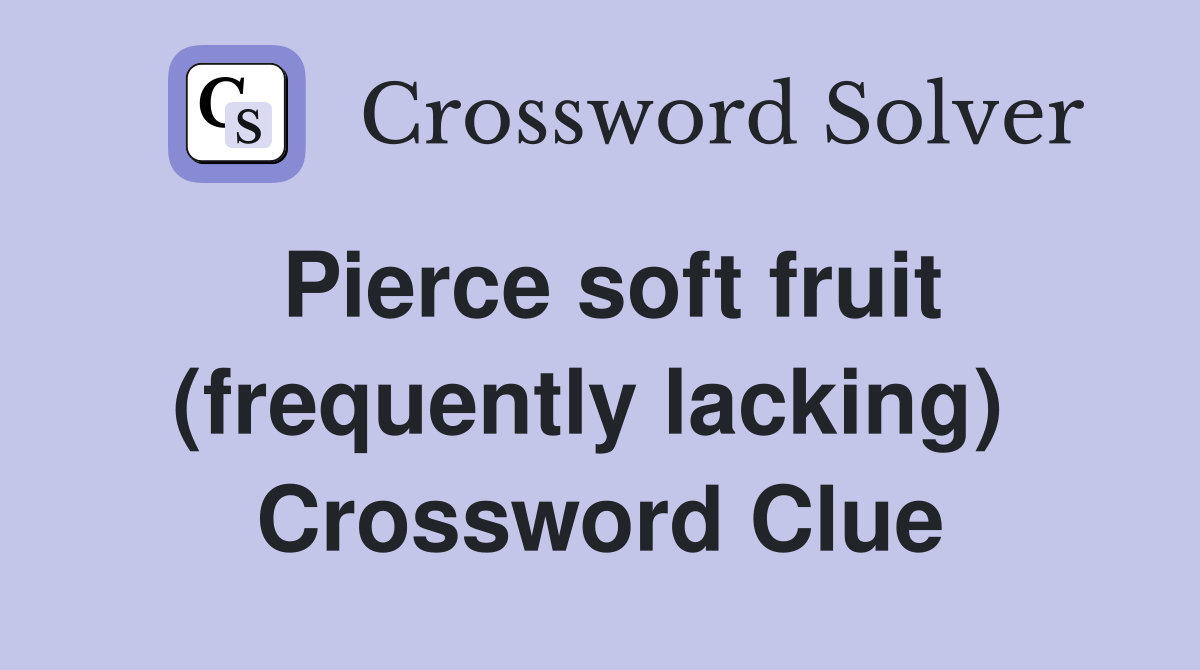 Pierce soft fruit (frequently lacking)  Crossword Clue