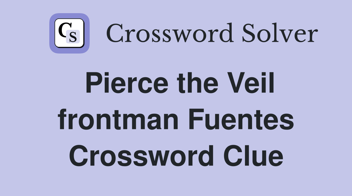 Pierce the Veil frontman Fuentes Crossword Clue