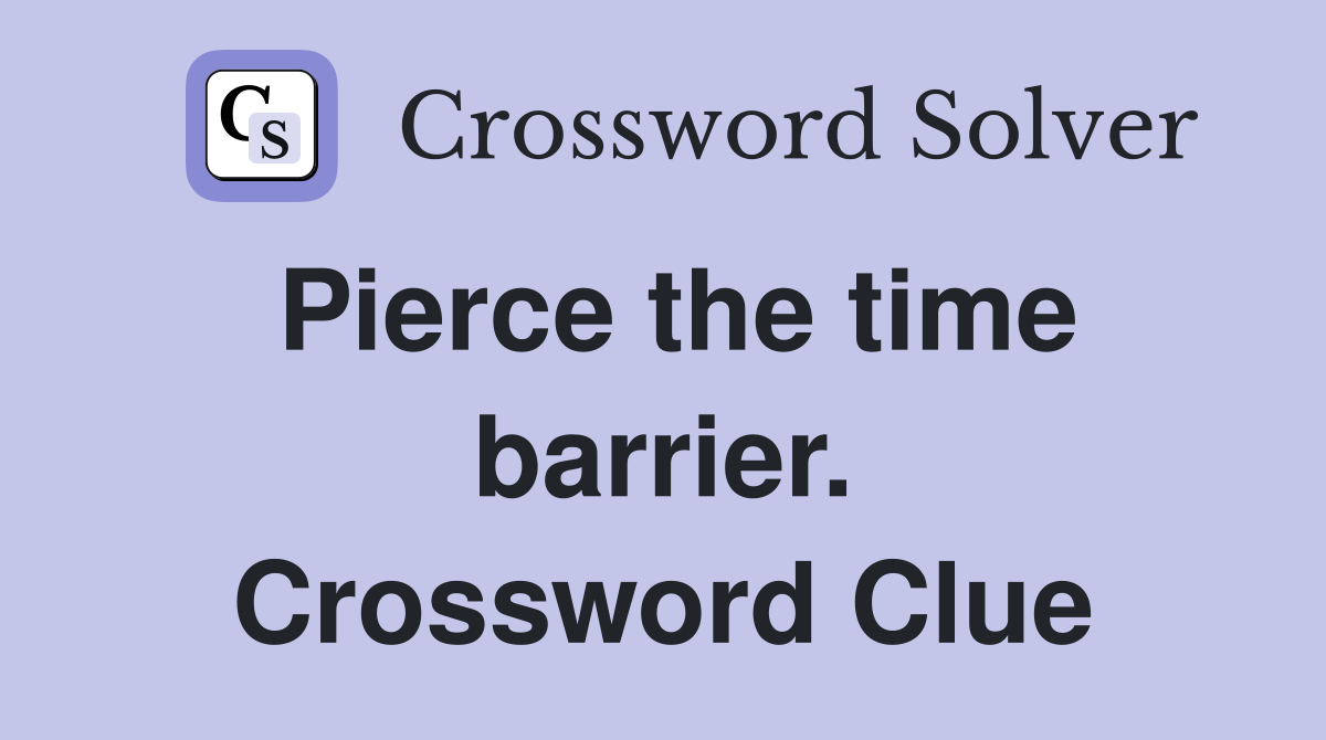Pierce the time barrier. Crossword Clue