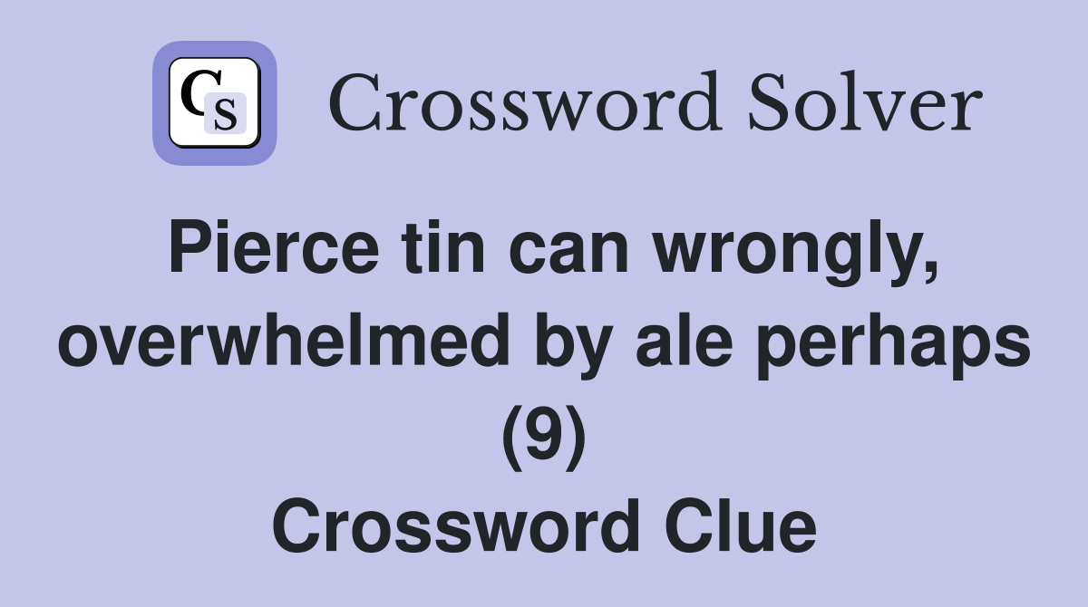 Pierce tin can wrongly, overwhelmed by ale perhaps (9) Crossword Clue