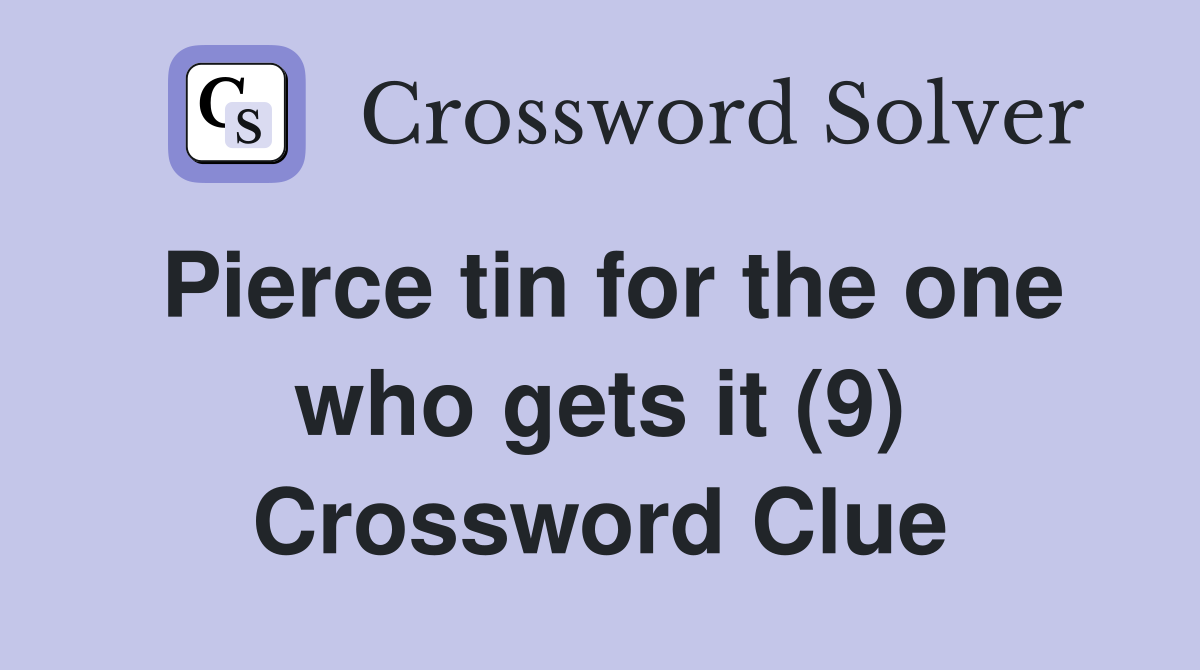 Pierce tin for the one who gets it (9) Crossword Clue