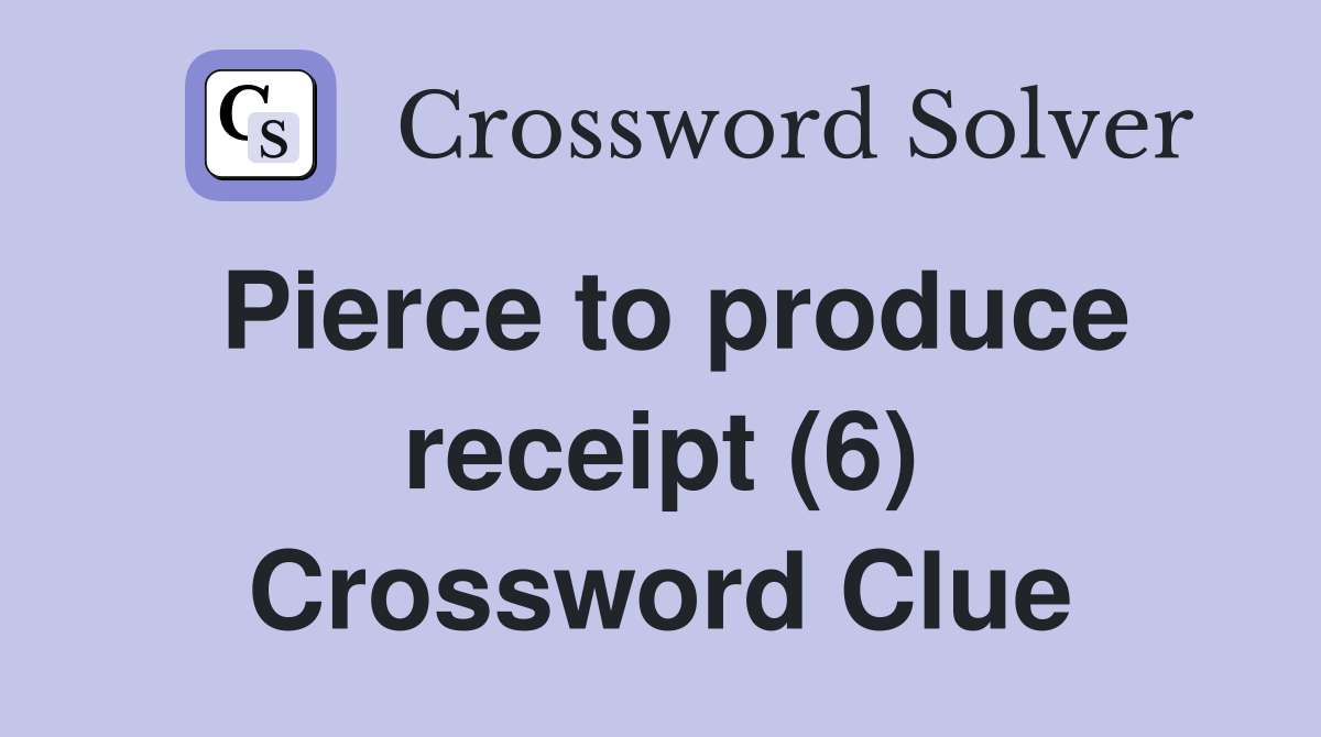 Pierce to produce receipt (6) Crossword Clue