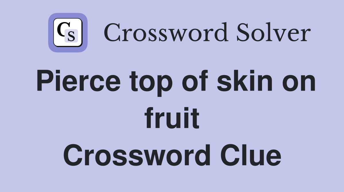 Pierce top of skin on fruit Crossword Clue