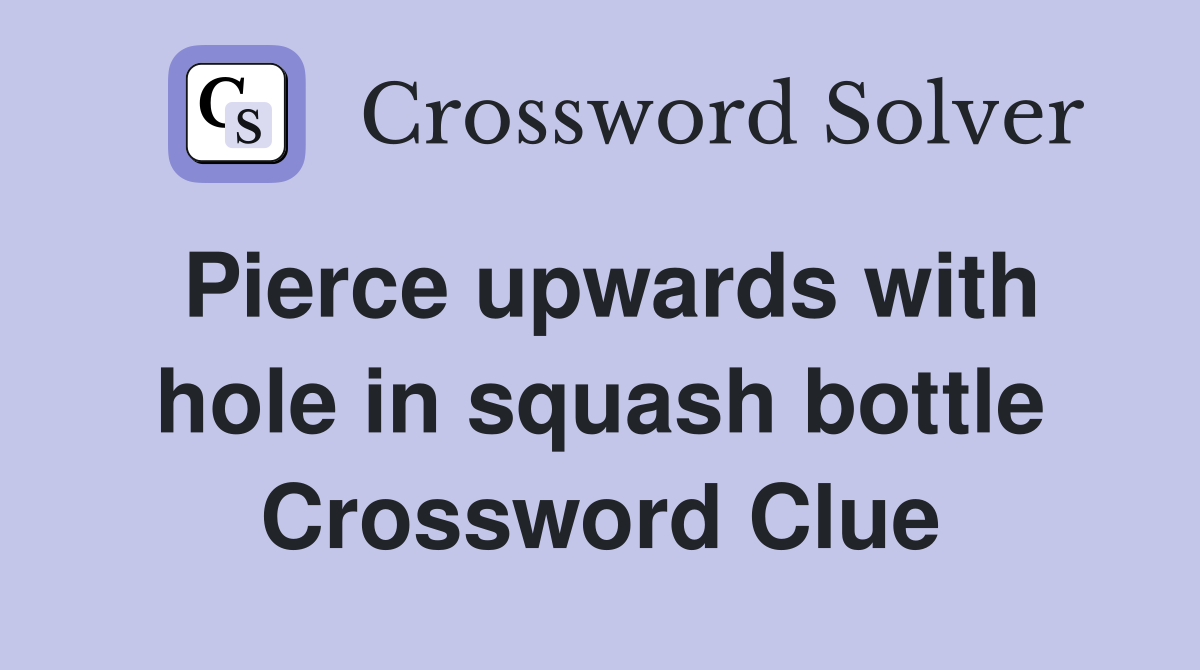 Pierce upwards with hole in squash bottle Crossword Clue
