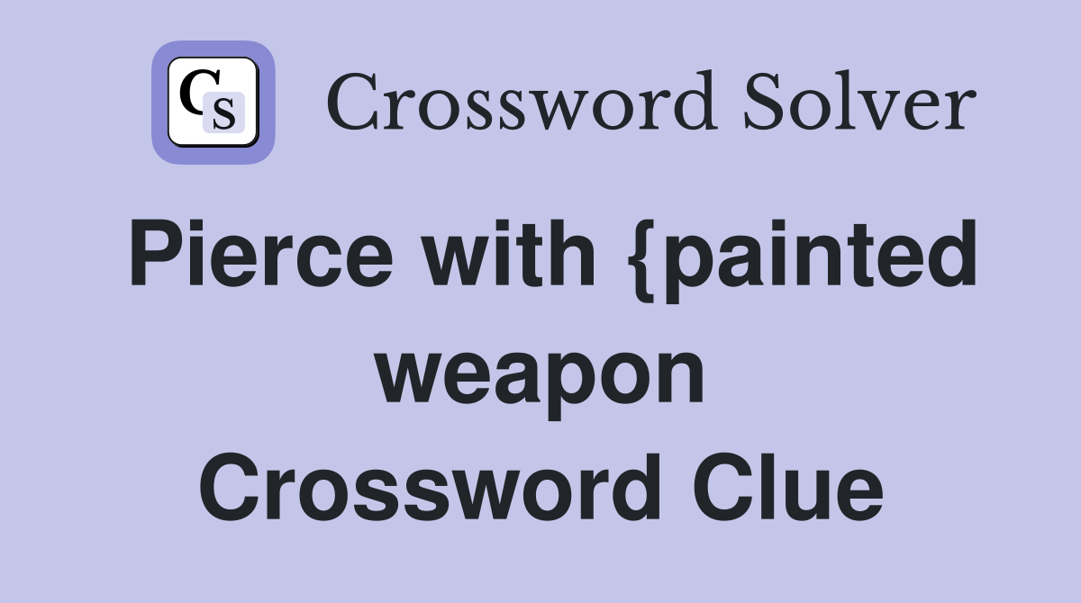 Pierce with {painted weapon Crossword Clue