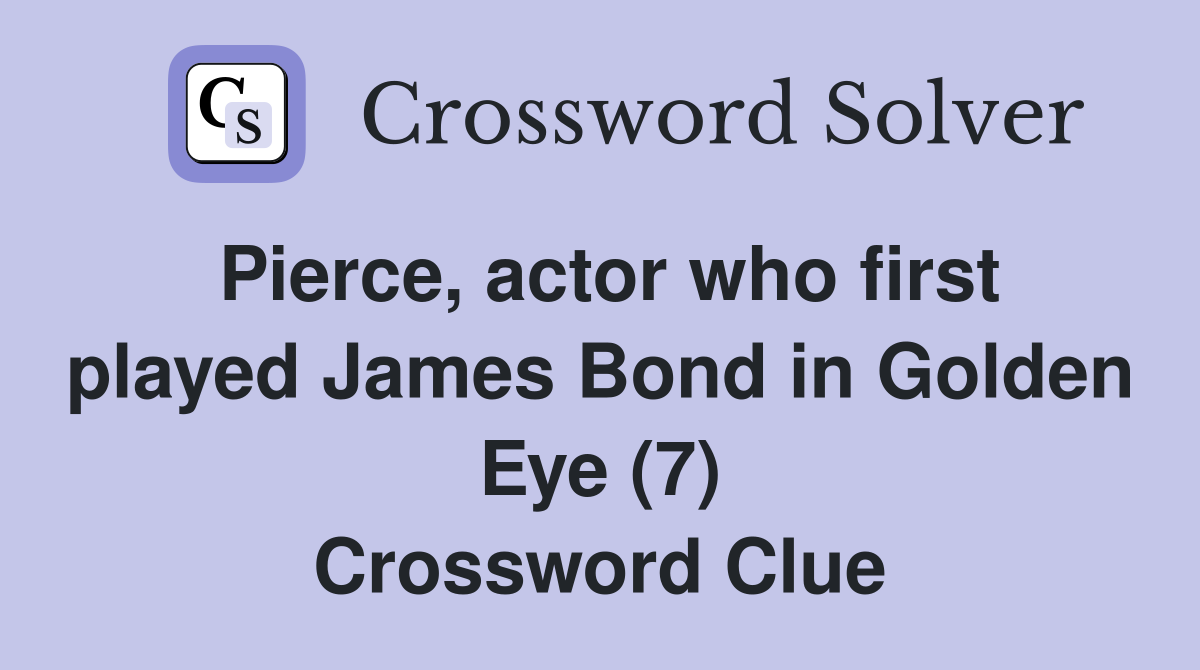 Pierce, actor who first played James Bond in Golden Eye (7) Crossword Clue